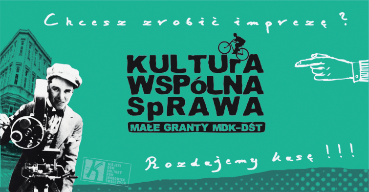 KULTURA WSPÓLNA SPRAWA - II edycja konkursu małych grantów MDK-DŚT